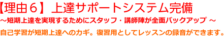 【理由６】上達サポートシステム完備～短期上達を実現するためにスタッフ・講師陣が全面バックアップ ～自己学習が短期上達へのカギ。復習用としてレッスンの録音ができます。