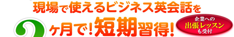 現場で使えるビジネス英会話を2ヶ月間で短期習得！