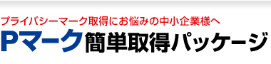 プライバシーマーク取得 にお悩みの中小企業様へプライバシーマーク 簡単取得パッケージ