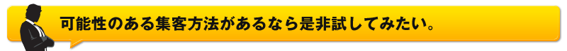 可能性のある集客方法があるなら是非試みたい。集客方法